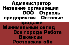 Администратор › Название организации ­ OptGrant, ООО › Отрасль предприятия ­ Оптовые продажи › Минимальный оклад ­ 23 000 - Все города Работа » Вакансии   . Ростовская обл.,Зверево г.